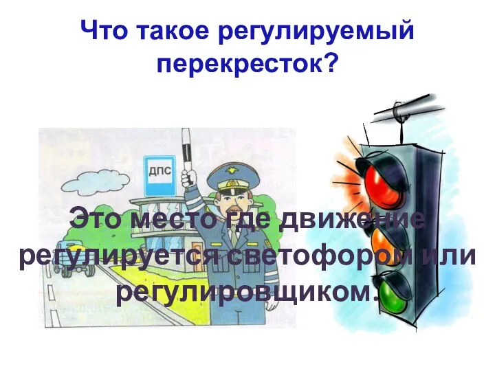 Что такое регулируемый перекресток? Это место где движение регулируется светофором или регулировщиком.