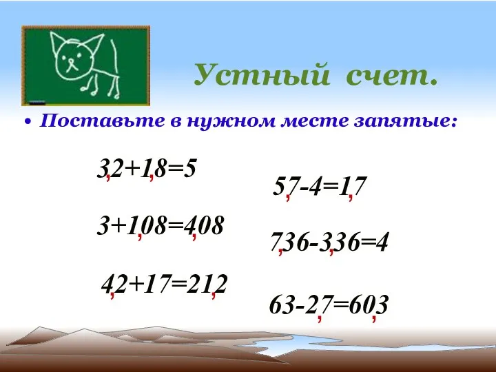 Поставьте в нужном месте запятые: Устный счет. 32+18=5 , 3+108=408