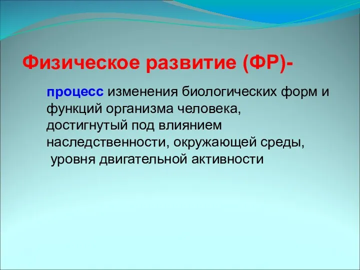 Физическое развитие (ФР)- процесс изменения биологических форм и функций организма