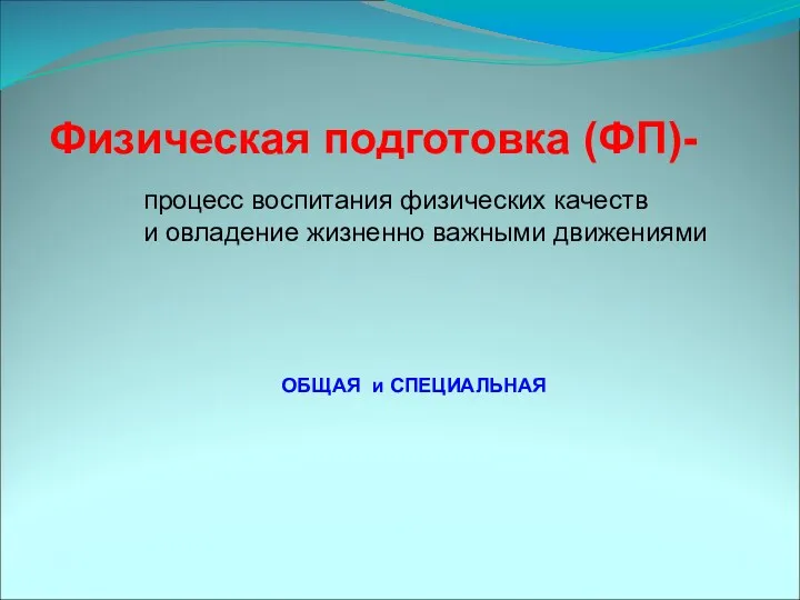 Физическая подготовка (ФП)- процесс воспитания физических качеств и овладение жизненно важными движениями ОБЩАЯ и СПЕЦИАЛЬНАЯ