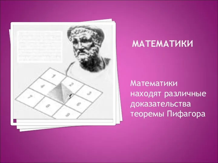 МАТЕМАТИКИ Математики находят различные доказательства теоремы Пифагора