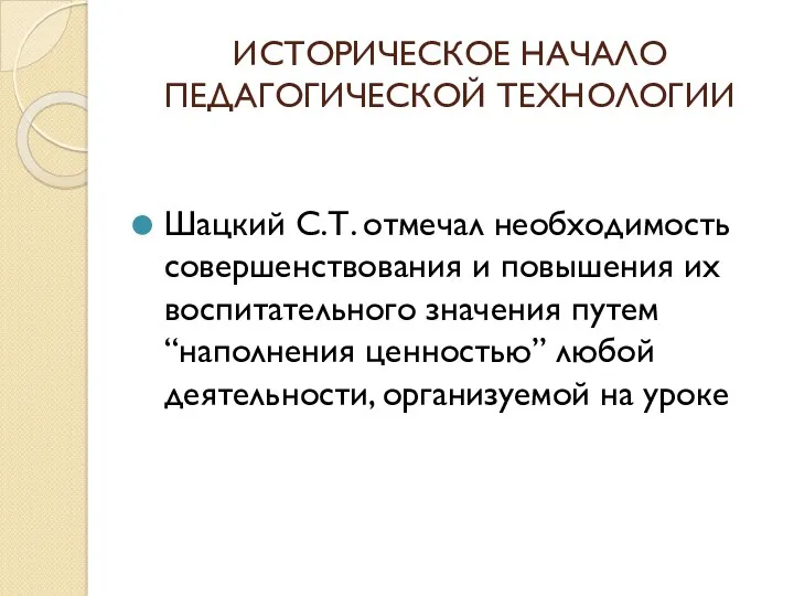 ИСТОРИЧЕСКОЕ НАЧАЛО ПЕДАГОГИЧЕСКОЙ ТЕХНОЛОГИИ Шацкий С.Т. отмечал необходимость совершенствования и