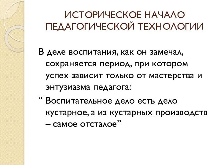 ИСТОРИЧЕСКОЕ НАЧАЛО ПЕДАГОГИЧЕСКОЙ ТЕХНОЛОГИИ В деле воспитания, как он замечал,