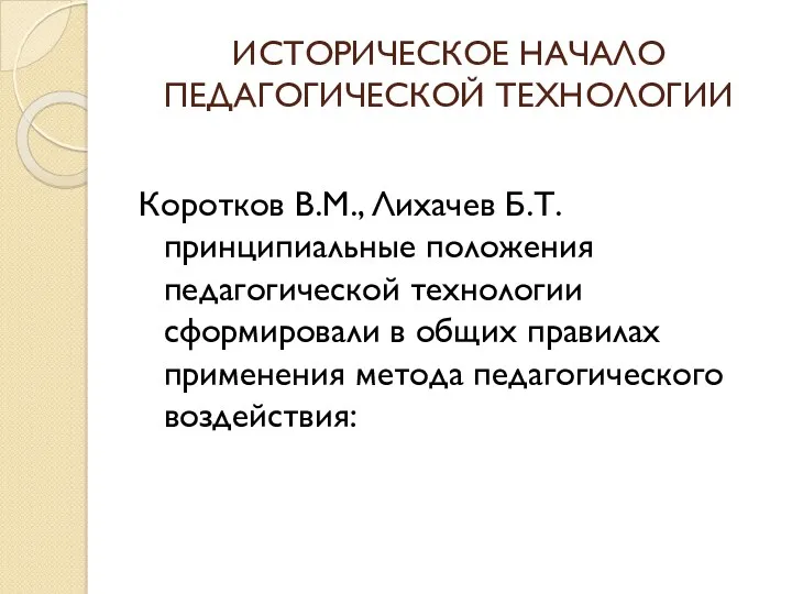 ИСТОРИЧЕСКОЕ НАЧАЛО ПЕДАГОГИЧЕСКОЙ ТЕХНОЛОГИИ Коротков В.М., Лихачев Б.Т. принципиальные положения