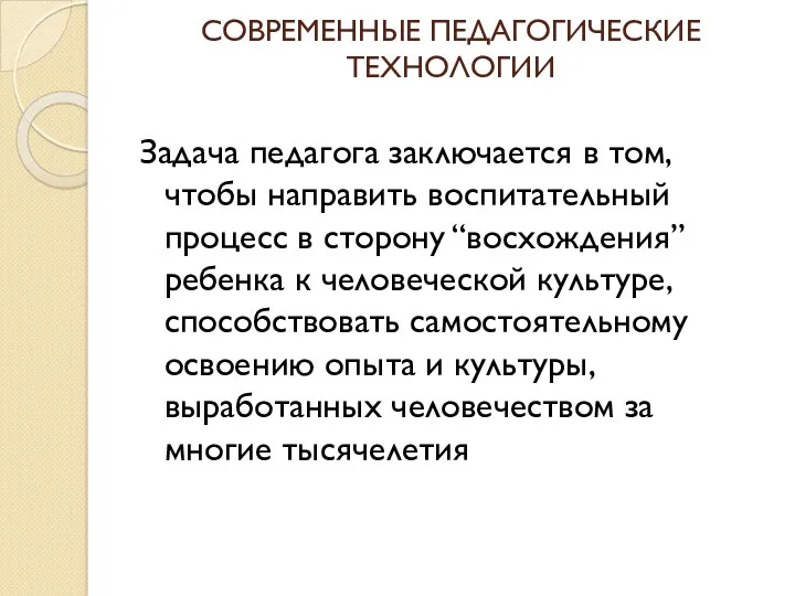 СОВРЕМЕННЫЕ ПЕДАГОГИЧЕСКИЕ ТЕХНОЛОГИИ Задача педагога заключается в том, чтобы направить