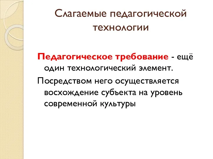 Слагаемые педагогической технологии Педагогическое требование - ещё один технологический элемент.