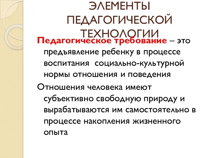 ЭЛЕМЕНТЫ ПЕДАГОГИЧЕСКОЙ ТЕХНОЛОГИИ Педагогическое требование – это предъявление ребенку в