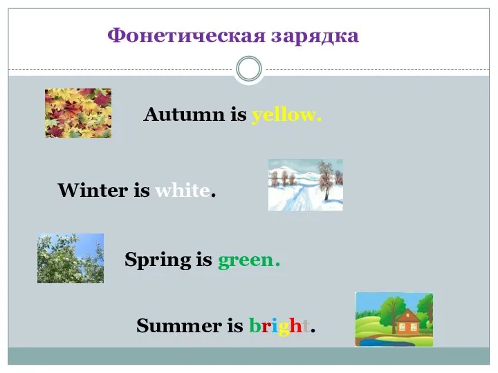 Фонетическая зарядка Autumn is yellow. Winter is white. Spring is green. Summer is bright.