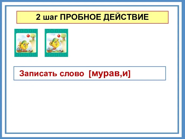 2 шаг ПРОБНОЕ ДЕЙСТВИЕ Записать слово [мурав,и]