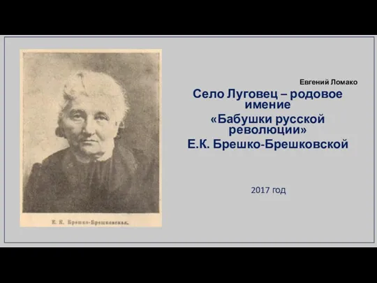 Евгений Ломако Село Луговец – родовое имение «Бабушки русской революции» Е.К. Брешко-Брешковской 2017 год