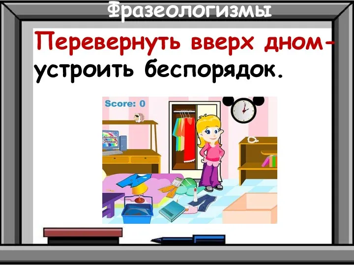 Фразеологизмы Перевернуть вверх дном- устроить беспорядок.