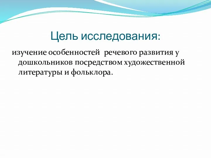 Цель исследования: изучение особенностей речевого развития у дошкольников посредством художественной литературы и фольклора.