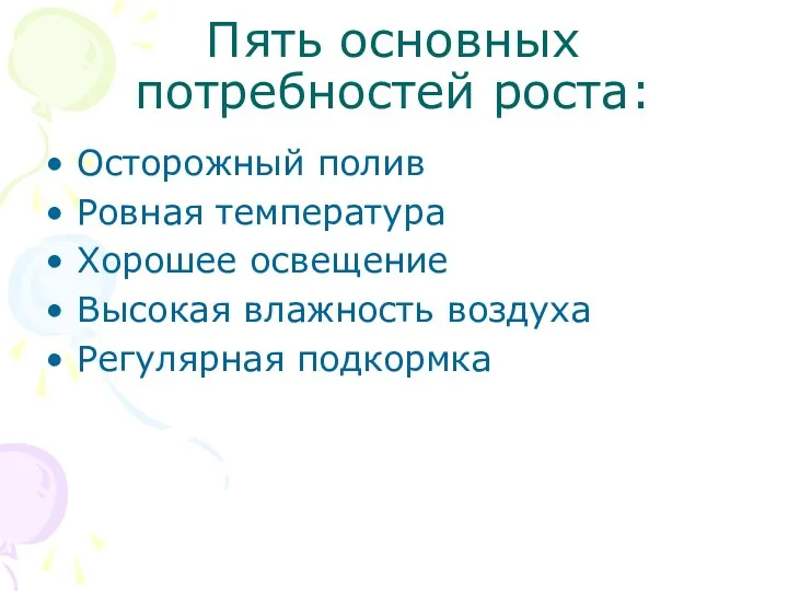 Пять основных потребностей роста: Осторожный полив Ровная температура Хорошее освещение Высокая влажность воздуха Регулярная подкормка