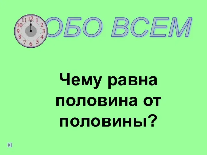 Чему равна половина от половины?