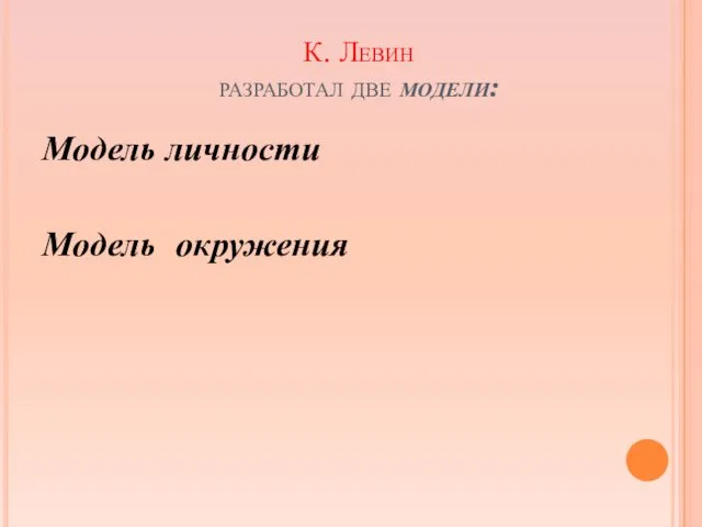 К. Левин разработал две модели: Модель личности Модель окружения