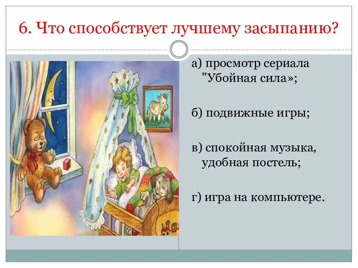 6. Что способствует лучшему засыпанию? а) просмотр сериала "Убойная сила»; б) подвижные игры;