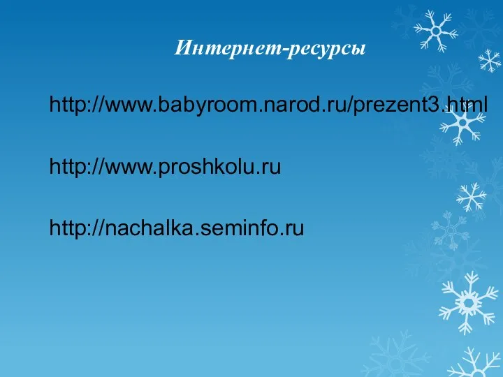 Интернет-ресурсы http://www.babyroom.narod.ru/prezent3.html http://www.proshkolu.ru http://nachalka.seminfo.ru