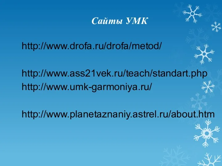 Сайты УМК http://www.drofa.ru/drofa/metod/ http://www.ass21vek.ru/teach/standart.php http://www.umk-garmoniya.ru/ http://www.planetaznaniy.astrel.ru/about.htm