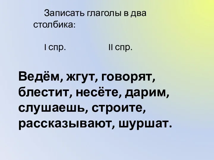 Ведём, жгут, говорят, блестит, несёте, дарим, слушаешь, строите, рассказывают, шуршат.