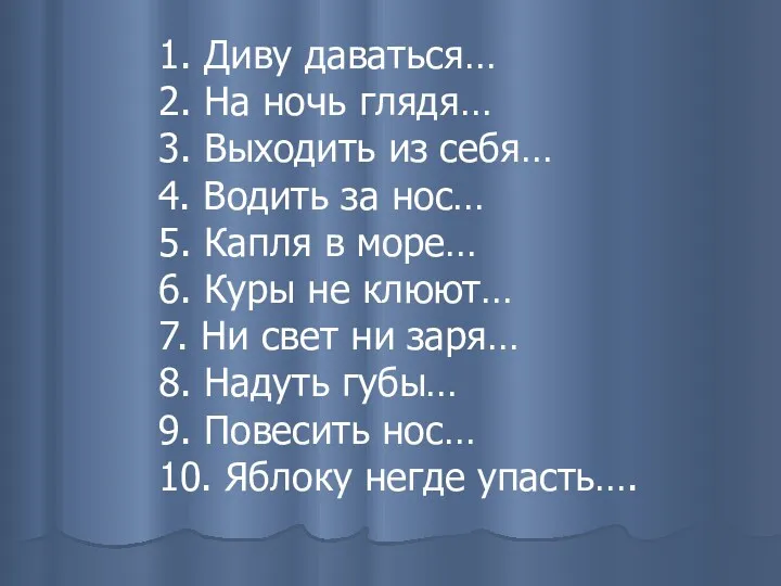 1. Диву даваться… 2. На ночь глядя… 3. Выходить из