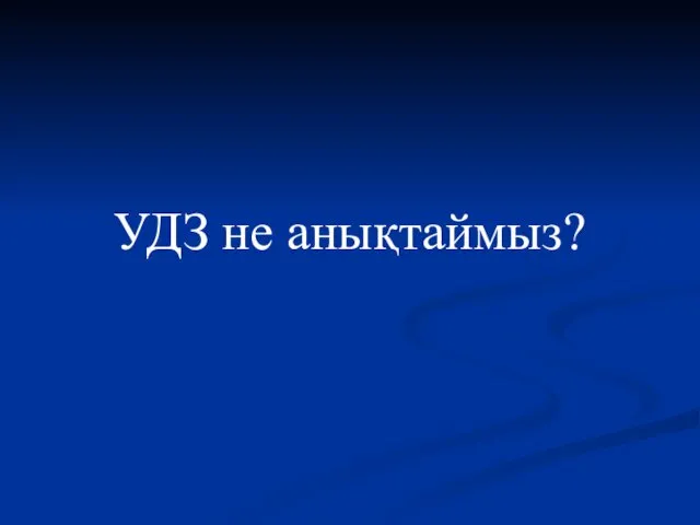 УДЗ не анықтаймыз?