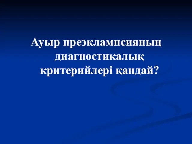 Ауыр преэклампсияның диагностикалық критерийлері қандай?