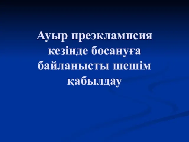 Ауыр преэклампсия кезінде босануға байланысты шешім қабылдау