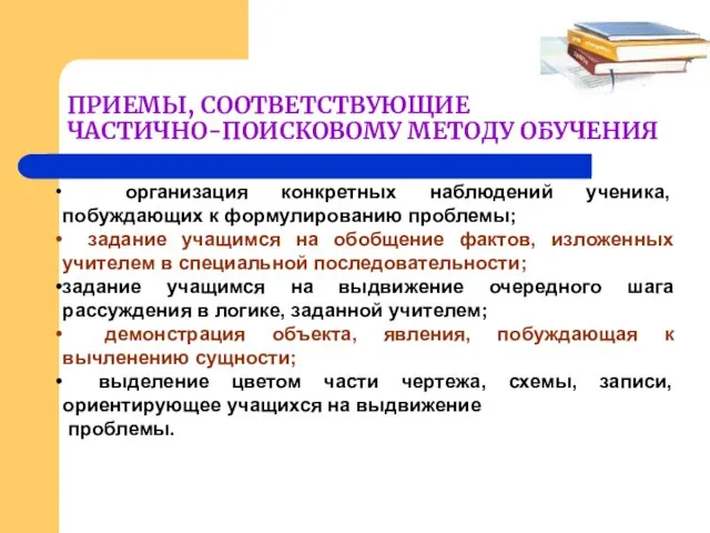 ПРИЕМЫ, СООТВЕТСТВУЮЩИЕ ЧАСТИЧНО-ПОИСКОВОМУ МЕТОДУ ОБУЧЕНИЯ организация конкретных наблюдений ученика, побуждающих