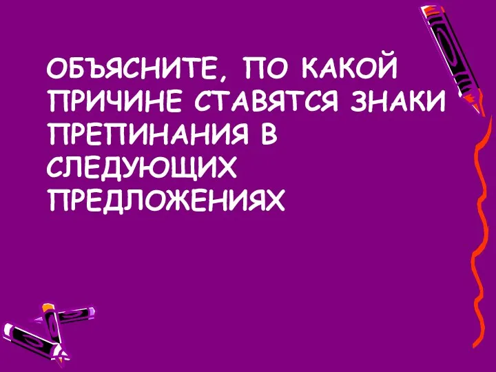 ОБЪЯСНИТЕ, ПО КАКОЙ ПРИЧИНЕ СТАВЯТСЯ ЗНАКИ ПРЕПИНАНИЯ В СЛЕДУЮЩИХ ПРЕДЛОЖЕНИЯХ