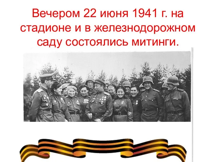 Вечером 22 июня 1941 г. на стадионе и в железнодорожном саду состоялись митинги.