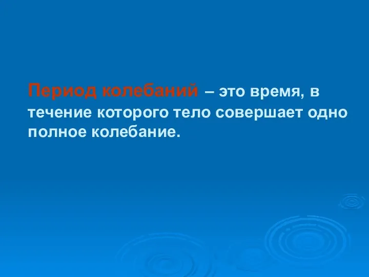 Период колебаний – это время, в течение которого тело совершает одно полное колебание.