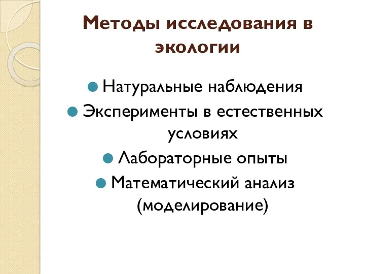 Методы исследования в экологии Натуральные наблюдения Эксперименты в естественных условиях Лабораторные опыты Математический анализ (моделирование)