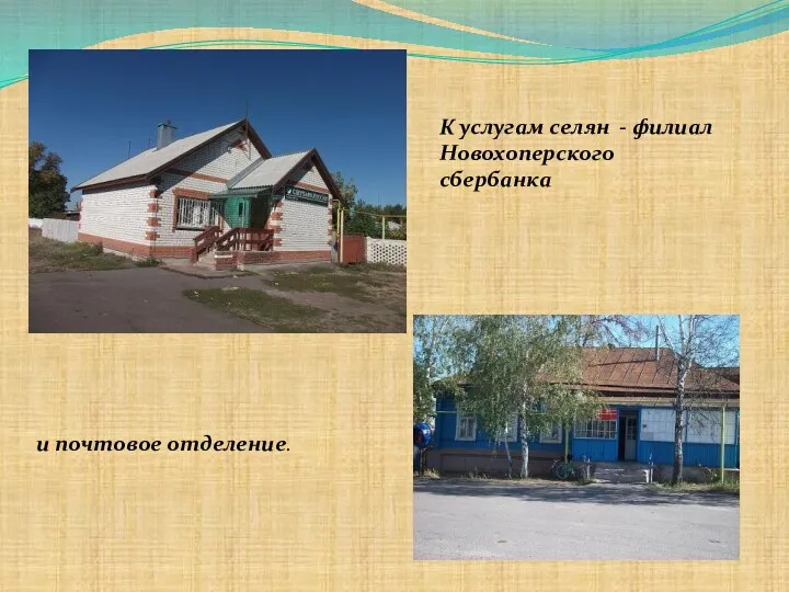 К услугам селян - филиал Новохоперского сбербанка и почтовое отделение.