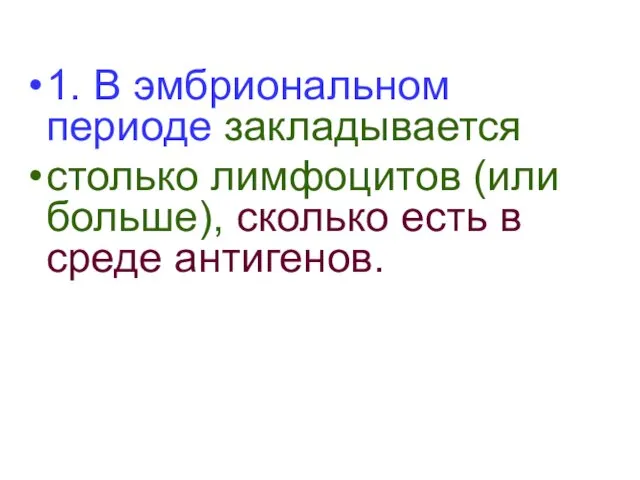 1. В эмбриональном периоде закладывается столько лимфоцитов (или больше), сколько есть в среде антигенов.