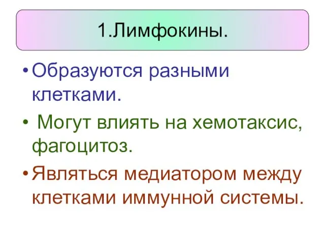 Образуются разными клетками. Могут влиять на хемотаксис, фагоцитоз. Являться медиатором между клетками иммунной системы. 1.Лимфокины.