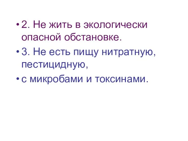 2. Не жить в экологически опасной обстановке. 3. Не есть пищу нитратную, пестицидную,