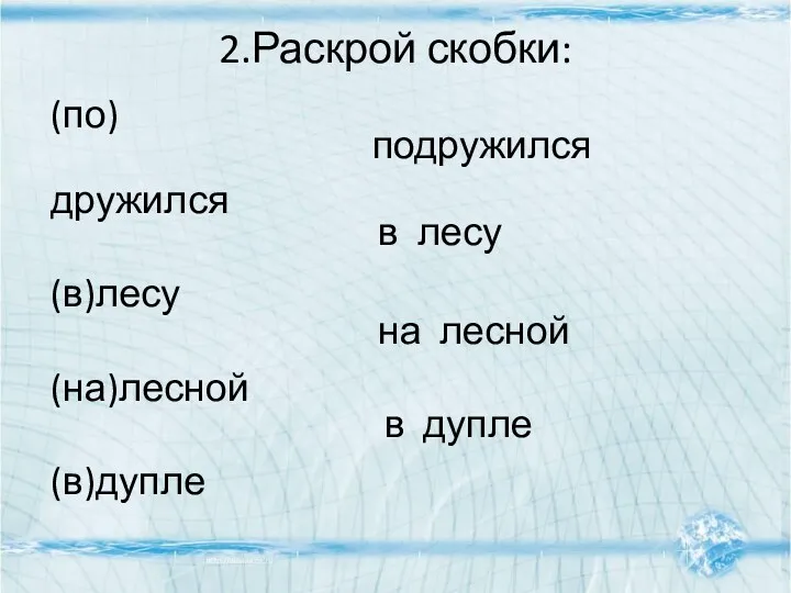 2.Раскрой скобки: (по)дружился (в)лесу (на)лесной (в)дупле подружился в лесу на лесной в дупле