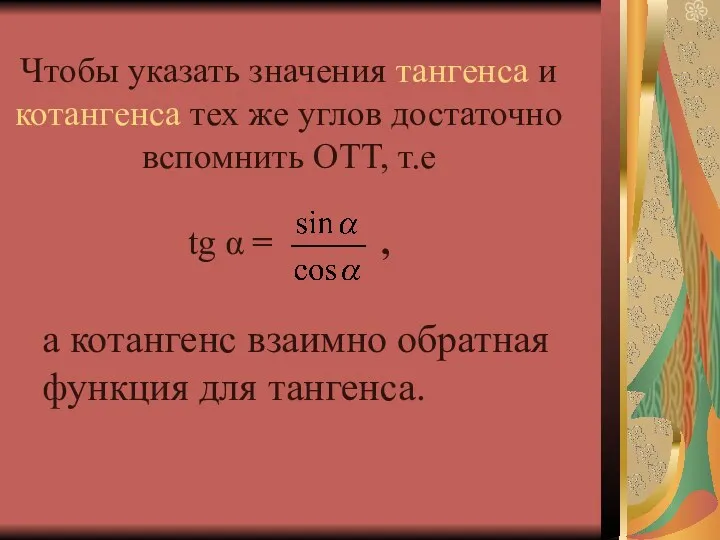 Чтобы указать значения тангенса и котангенса тех же углов достаточно