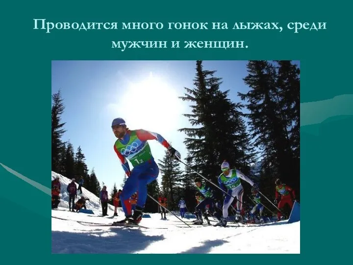 Проводится много гонок на лыжах, среди мужчин и женщин.