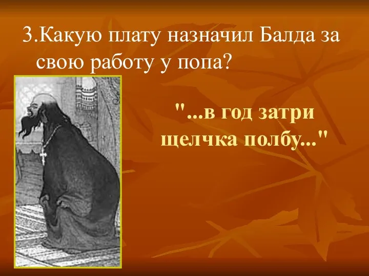 "...в год затри щелчка полбу..." 3.Какую плату назначил Балда за свою работу у попа?