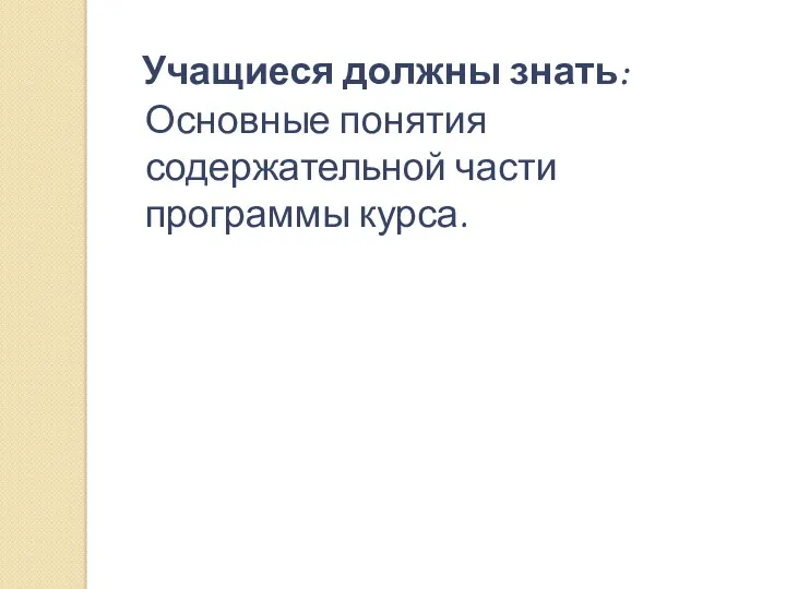 Учащиеся должны знать: Основные понятия содержательной части программы курса.