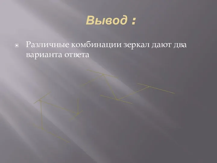 Вывод : Различные комбинации зеркал дают два варианта ответа