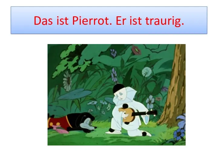 Das ist Pierrot. Er ist traurig.