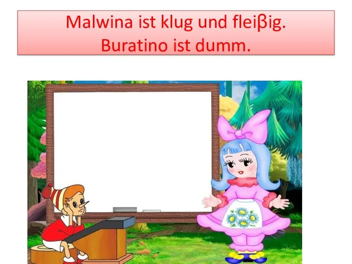 Malwina ist klug und fleiβig. Buratino ist dumm.