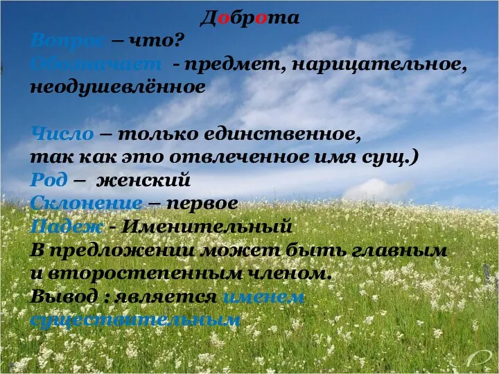 Доброта Вопрос – что? Обозначает - предмет, нарицательное, неодушевлённое Число