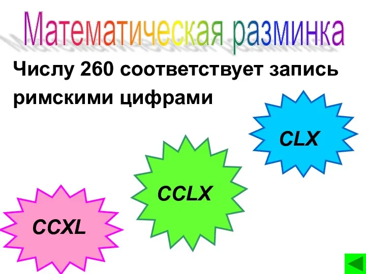 Числу 260 соответствует запись римскими цифрами CLX CCXL CCLX Математическая разминка
