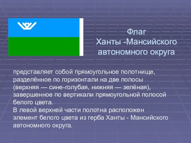 Флаг Ханты -Мансийского автономного округа представляет собой прямоугольное полотнище, разделённое по горизонтали на