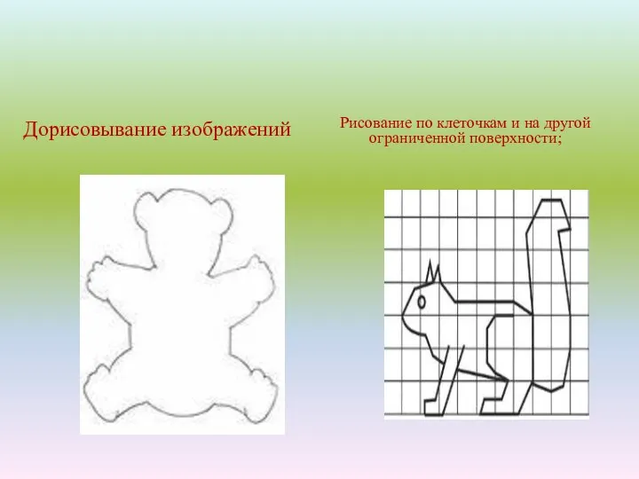 Дорисовывание изображений Рисование по клеточкам и на другой ограниченной поверхности;