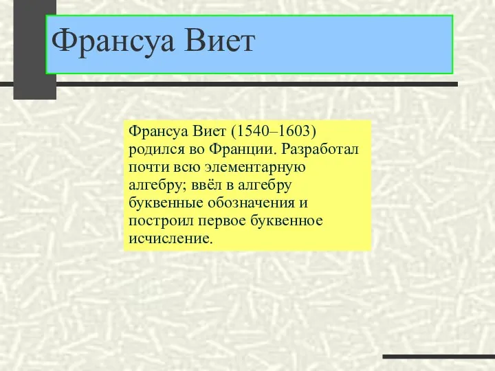 Франсуа Виет (1540–1603) родился во Франции. Разработал почти всю элементарную