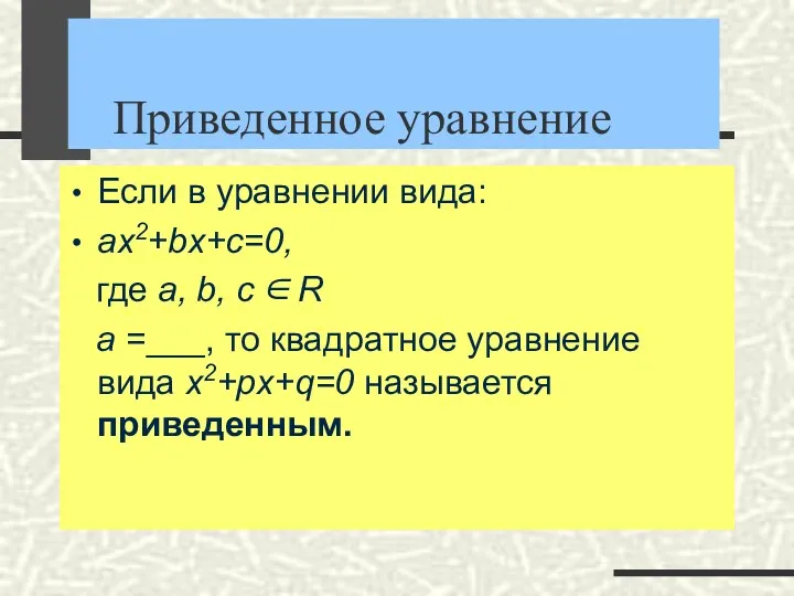 Приведенное уравнение Если в уравнении вида: ax2+bx+c=0, где a, b,